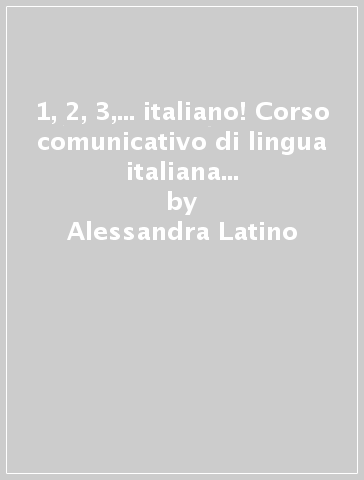 1, 2, 3,... italiano! Corso comunicativo di lingua italiana per stranieri. Guida per l'insegnante. 2. - Marida Muscolino - Alessandra Latino