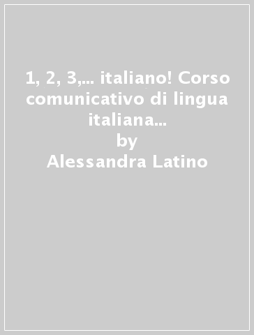 1, 2, 3,... italiano! Corso comunicativo di lingua italiana per stranieri. Guida per l'insegnante. 3. - Alessandra Latino - Marida Muscolino