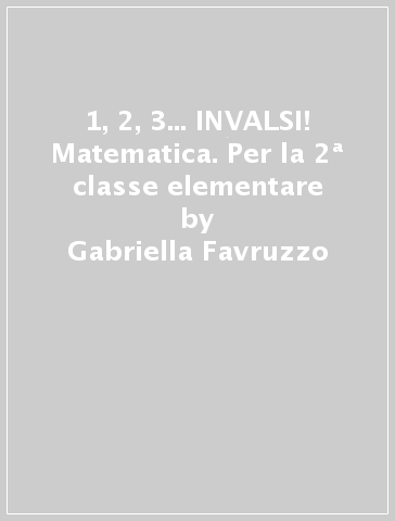 1, 2, 3... INVALSI! Matematica. Per la 2ª classe elementare - Gabriella Favruzzo - Stefania Bossi