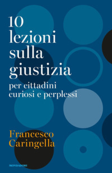 10 lezioni sulla giustizia per cittadini curiosi e perplessi - Francesco Caringella