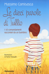 Le 10 parole di Tullio. I 10 comandamenti raccontati da un bambino