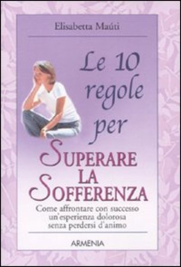 Le 10 regole per superare la sofferenza - Elisabetta Maùti