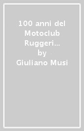 100 anni del Motoclub Ruggeri Bologna. Un secolo a tutto gas