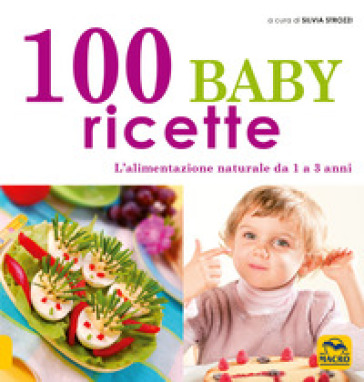 100 baby ricette. L'alimentazione naturale da 1 ai 3 anni - Silvia Strozzi