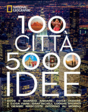 100 città. 5000 idee. Dove e quando andare, cosa vedere e cosa fare. Grattacieli, luoghi storici e gemme nascoste intorno al mondo