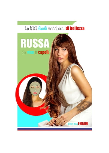 Le 100 facili maschere di bellezza russa per viso e capelli - Polina Ferari