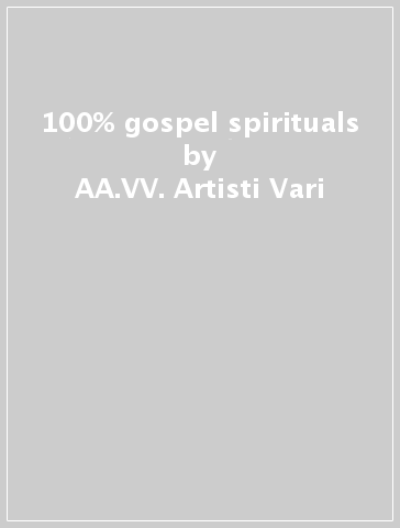 100% gospel & spirituals - AA.VV. Artisti Vari