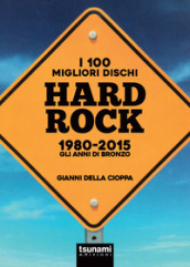 I 100 migliori dischi hard rock 1980-2015. Gli anni di bronzo