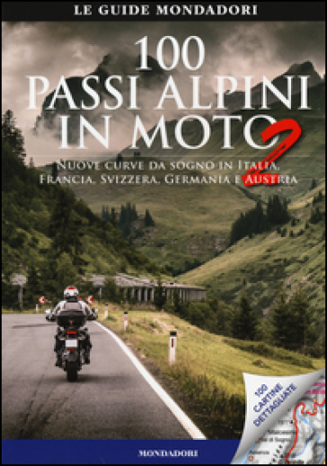 100 passi alpini in moto 2. Nuove curve da sogno in Italia, Francia, Svizzera, Germania e Austria - E. Heinz Studt