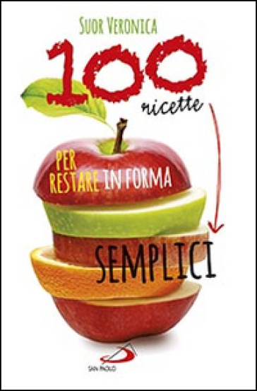 100 ricette semplici per restare in forma - Veronica (suor)