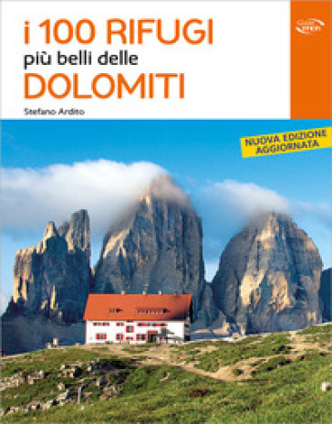 I 100 rifugi più belli delle Dolomiti - Stefano Ardito