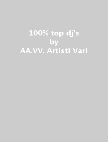 100% top dj's - AA.VV. Artisti Vari