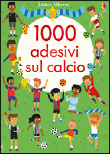 1000 adesivi sul calcio. Ediz. illustrata - Fiona Watt - Mattia Cerato