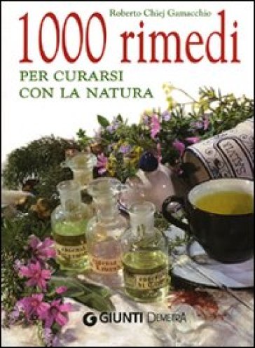 1000 rimedi per curarsi con la natura - Roberto Chiej Gamacchio