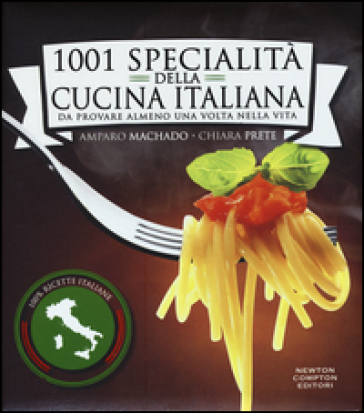 1001 specialità della cucina italiana. Da provare almeno una volta nella vita - Amparo Machado - Chiara Prete