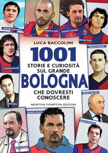 1001 storie e curiosità sul grande Bologna che dovresti conoscere - Luca Baccolini