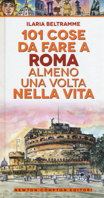 101 cose da fare a Roma almeno una volta nella vita - Ilaria Beltramme