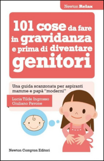 101 cose da fare in gravidanza e prima di diventare genitori - Lucia Tilde Ingrosso - Giuliano Pavone