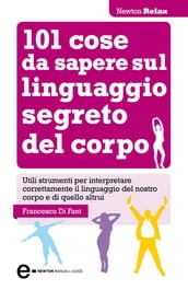 101 cose da sapere sul linguaggio segreto del corpo