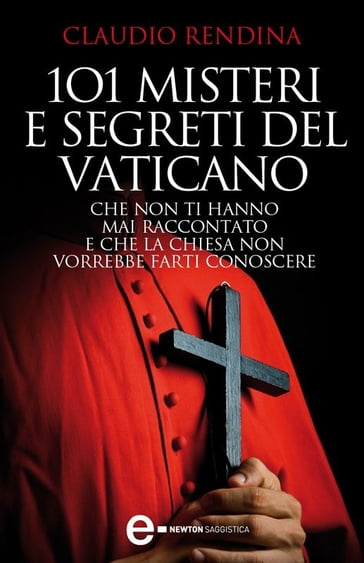 101 misteri e segreti del Vaticano che non ti hanno mai raccontato e che la Chiesa non vorrebbe farti conoscere - Claudio Rendina