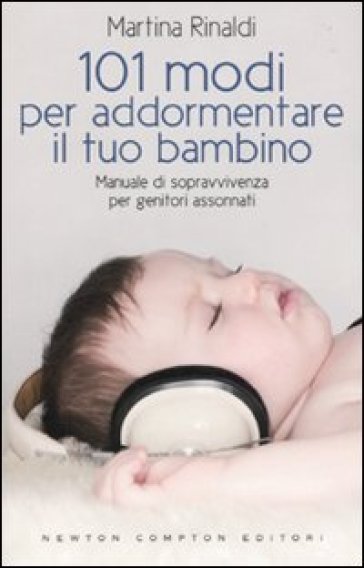 101 modi per addormentare il tuo bambino. Manuale di sopravvivenza per genitori assonnati - Martina Rinaldi