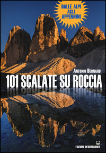 101 scalate su roccia. Dalle Alpi agli Appennini - Antonio Bernard