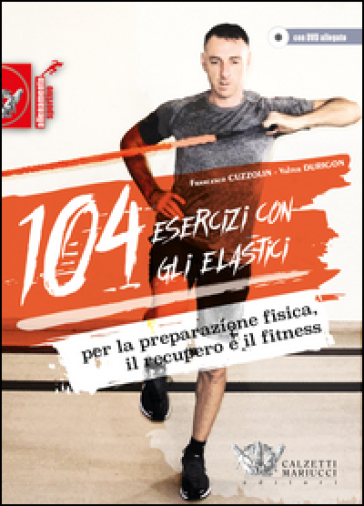 104 esercizi con gli elastici. Per la preparazione fisica, il recupero e il fitness. Con DVD - Francesco Cuzzolin - Valter Durigon