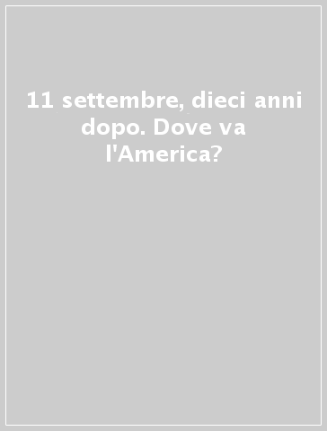 11 settembre, dieci anni dopo. Dove va l'America?