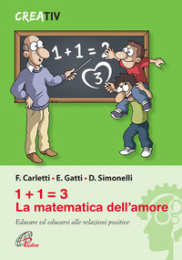 1+1=3 la matematica dell'amore. Educare ed educarsi alle relazioni positve - Fabrizio Carletti - Emanuele Gatti - Duccio Simonelli