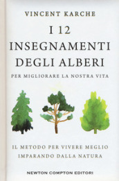 I 12 insegnamenti degli alberi per migliorare la nostra vita. Il metodo per vivere meglio imparando dalla natura