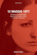 12 maggio 1977. L assassinio di Giorgiana Masi, pallottole e menzogne di Stato. Il racconto, i documenti