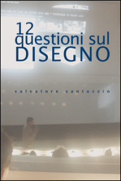 12 questioni sul disegno. Conferenze e lezioni