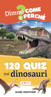 120 quiz sui dinosauri. Ediz. a colori. Ediz. a spirale