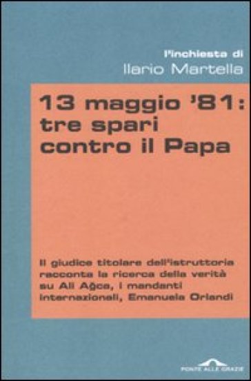 13 maggio '81: tre spari contro il Papa - Ilario Martella
