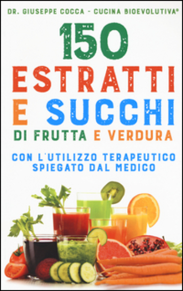 150 estratti e succhi di frutta e verdura - Giuseppe Cocca