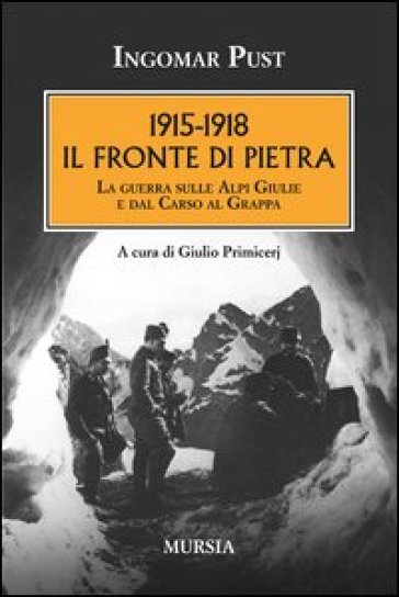 1915-1918: il fronte di pietra. La guerra sulle Alpi Giulie e dal Carso al Grappa - Ingomar Pust