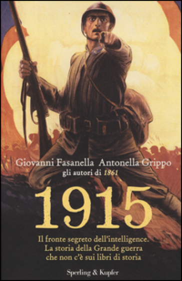 1915. Il fronte segreto dell'intelligence. La storia della Grande guerra che non c'è sui libri di storia - Giovanni Fasanella - Antonella Grippo