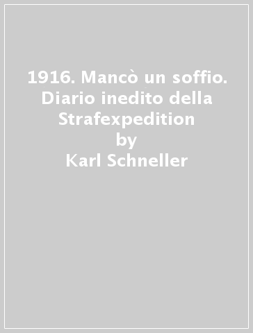 1916. Mancò un soffio. Diario inedito della Strafexpedition - Karl Schneller