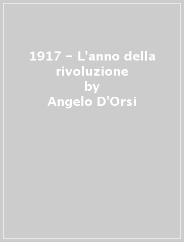 1917 - L'anno della rivoluzione - Angelo D