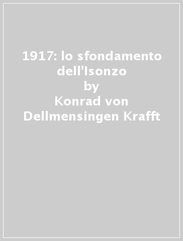 1917: lo sfondamento dell'Isonzo - Konrad Krafft von Dellmensingen - Konrad von Dellmensingen Krafft