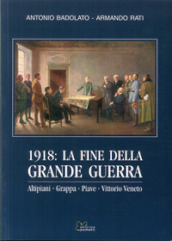 1918. La fine della grande guerra. Altipiani, grappa, Piave, Vittorio Veneto