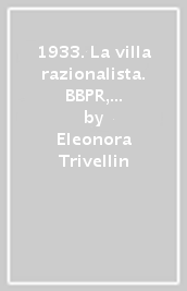 1933. La villa razionalista. BBPR, Terragni, Figini e Pollini