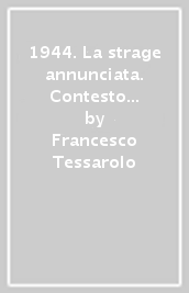 1944. La strage annunciata. Contesto generale e particolarità dell eccidio di Bassano del Grappa