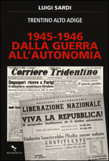 1945-1946. Dalla guerra all'autonomia. Trentino Alto Adige - Luigi Sardi
