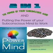 2 in 1: The Power of your Subconscious mind and Putting the Power of your Subconscious Mind to Work