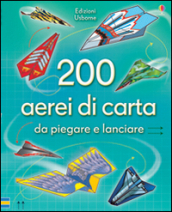 200 aerei di carta da piegare e lanciare. Ediz. illustrata