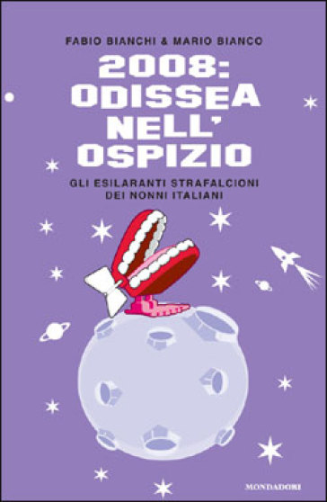 2008: odissea nell'ospizio. Gli esilaranti strafalcioni dei nonni italiani - Mario Bianco - Fabio Bianchi