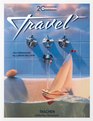 20th century travel. Ediz. inglese, francese e tedesca - Jim Heimann - Allison Silver