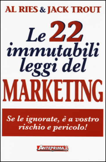 Le 22 immutabili leggi del marketing. Se le ignorate, è a vostro rischio e pericolo! - Al Ries - Jack Trout