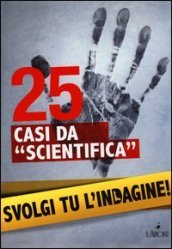 25 casi da «scientifica». Svolgi tu l